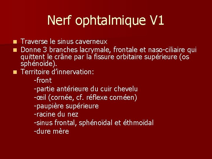Nerf ophtalmique V 1 Traverse le sinus caverneux Donne 3 branches lacrymale, frontale et