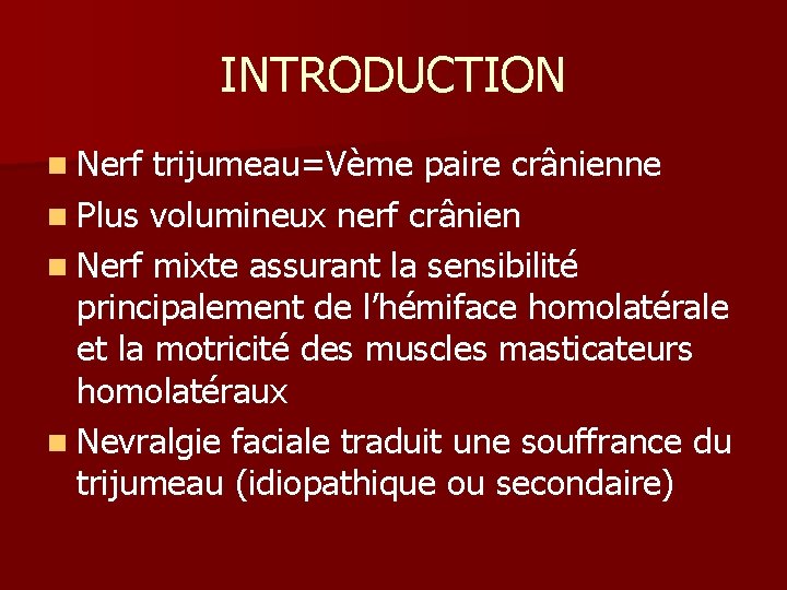 INTRODUCTION n Nerf trijumeau=Vème paire crânienne n Plus volumineux nerf crânien n Nerf mixte