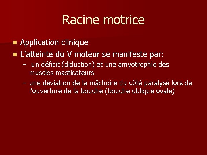 Racine motrice Application clinique n L’atteinte du V moteur se manifeste par: n –