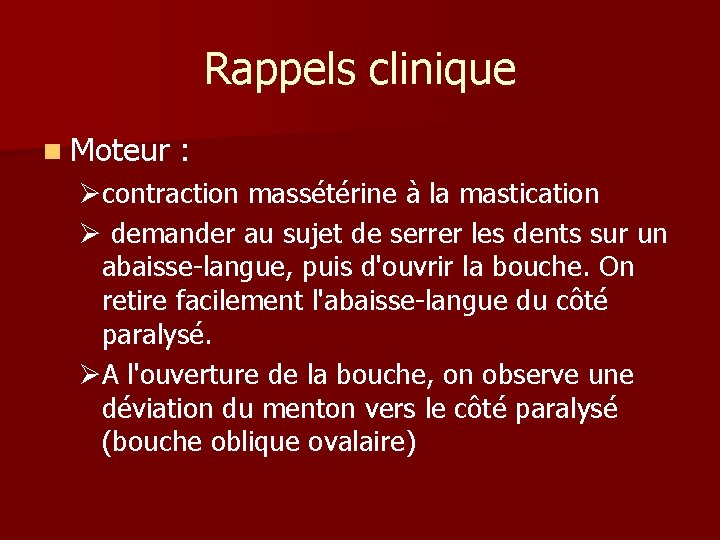 Rappels clinique n Moteur : Øcontraction massétérine à la mastication Ø demander au sujet