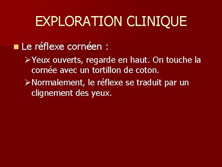 EXPLORATION CLINIQUE n Le réflexe cornéen : ØYeux ouverts, regarde en haut. On touche