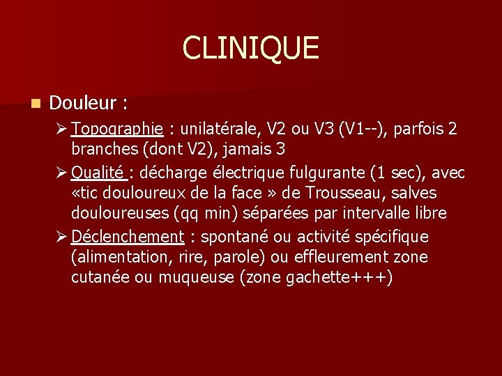 CLINIQUE n Douleur : Ø Topographie : unilatérale, V 2 ou V 3 (V