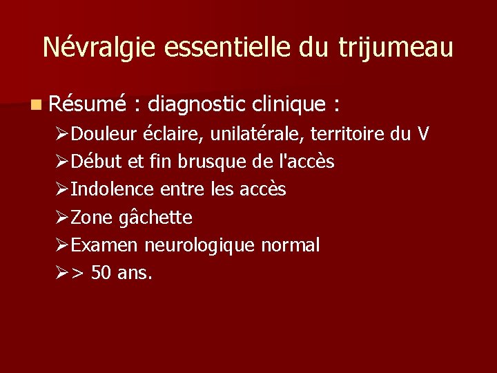 Névralgie essentielle du trijumeau n Résumé : diagnostic clinique : ØDouleur éclaire, unilatérale, territoire