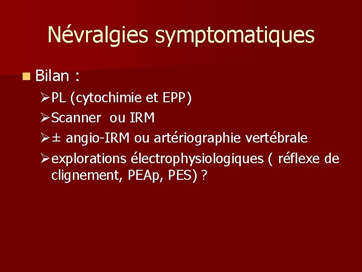 Névralgies symptomatiques n Bilan : ØPL (cytochimie et EPP) ØScanner ou IRM Ø± angio-IRM