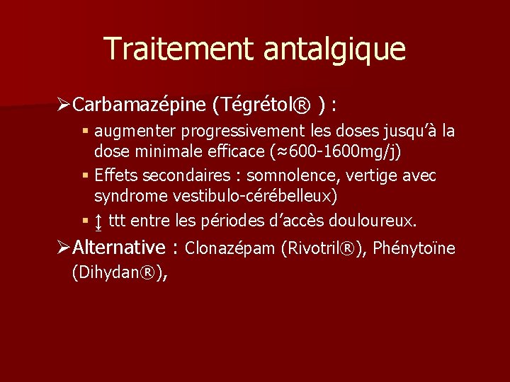 Traitement antalgique ØCarbamazépine (Tégrétol® ) : § augmenter progressivement les doses jusqu’à la dose