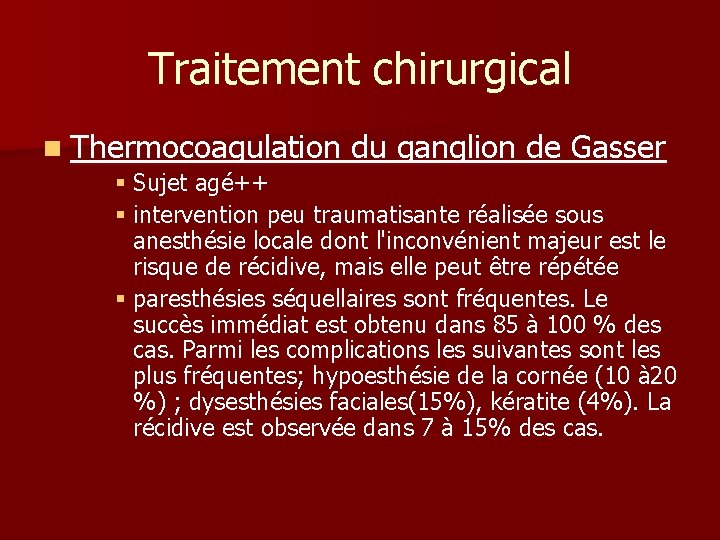 Traitement chirurgical n Thermocoagulation du ganglion de Gasser § Sujet agé++ § intervention peu