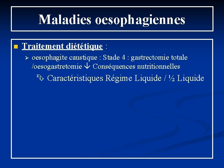 Maladies oesophagiennes n Traitement diététique : Ø oesophagite caustique : Stade 4 : gastrectomie