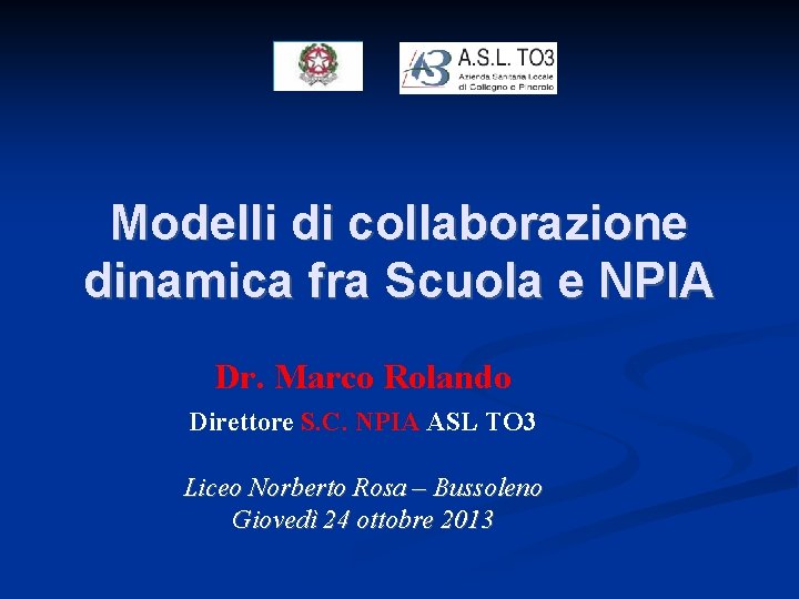 Modelli di collaborazione dinamica fra Scuola e NPIA Dr. Marco Rolando Direttore S. C.