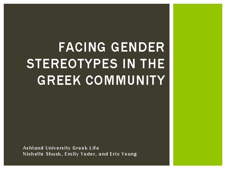 FACING GENDER STEREOTYPES IN THE GREEK COMMUNITY Ashland University Greek Life Nichelle Shuck, Emily