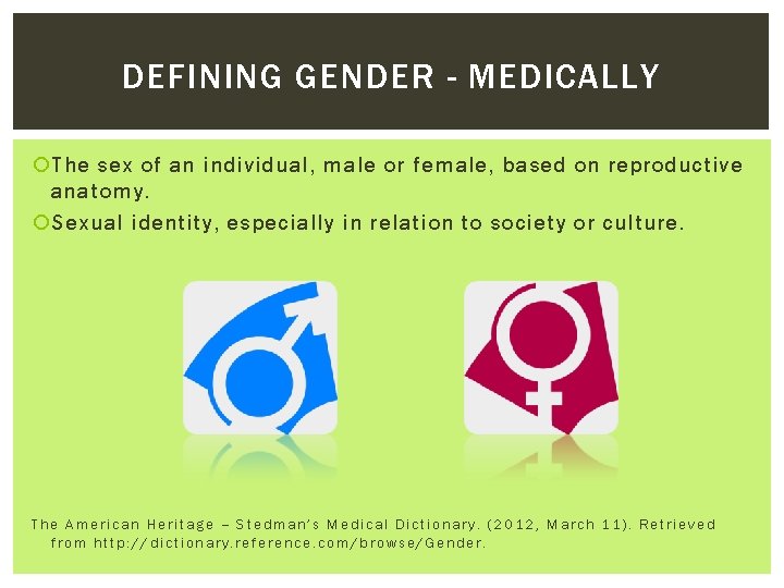 DEFINING GENDER - MEDICALLY The sex of an individual, male or female, based on