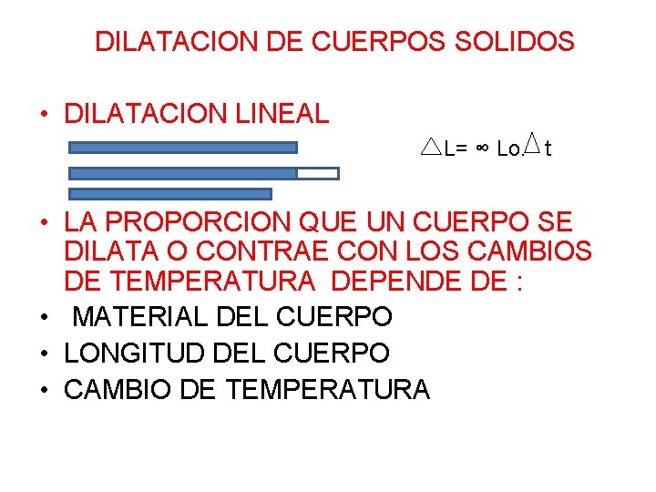  DILATACION DE CUERPOS SOLIDOS • DILATACION LINEAL L= ∞ Lo. t • LA