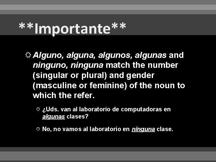 **Importante** Alguno, alguna, algunos, algunas and ninguno, ninguna match the number (singular or plural)