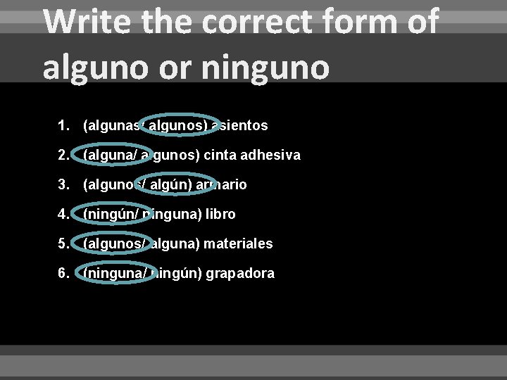 Write the correct form of alguno or ninguno 1. (algunas/ algunos) asientos 2. (alguna/