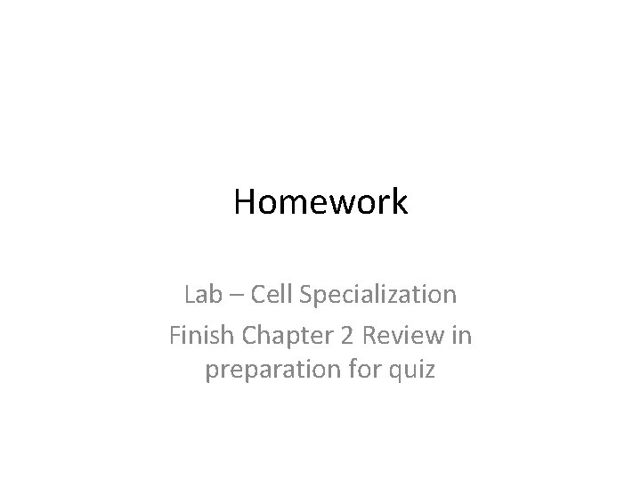 Homework Lab – Cell Specialization Finish Chapter 2 Review in preparation for quiz 