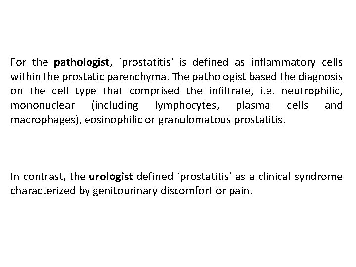 For the pathologist, `prostatitis' is defined as inflammatory cells within the prostatic parenchyma. The