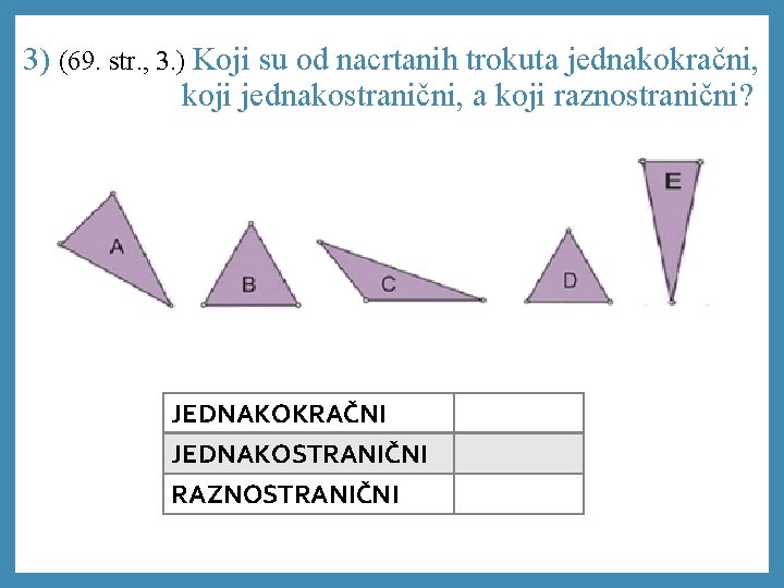 3) (69. str. , 3. ) Koji su od nacrtanih trokuta jednakokračni, koji jednakostranični,