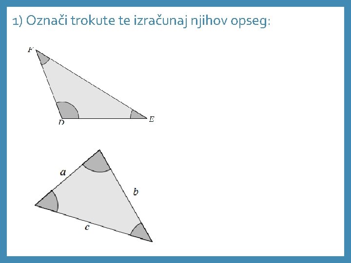 1) Označi trokute te izračunaj njihov opseg: 