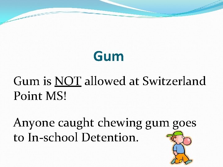 Gum is NOT allowed at Switzerland Point MS! Anyone caught chewing gum goes to Gum is NOT allowed at Switzerland Point MS! Anyone caught chewing gum goes to