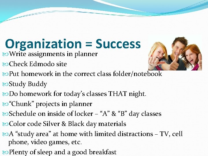 Organization = Success Write assignments in planner Check Edmodo site Put homework in the Organization = Success Write assignments in planner Check Edmodo site Put homework in the