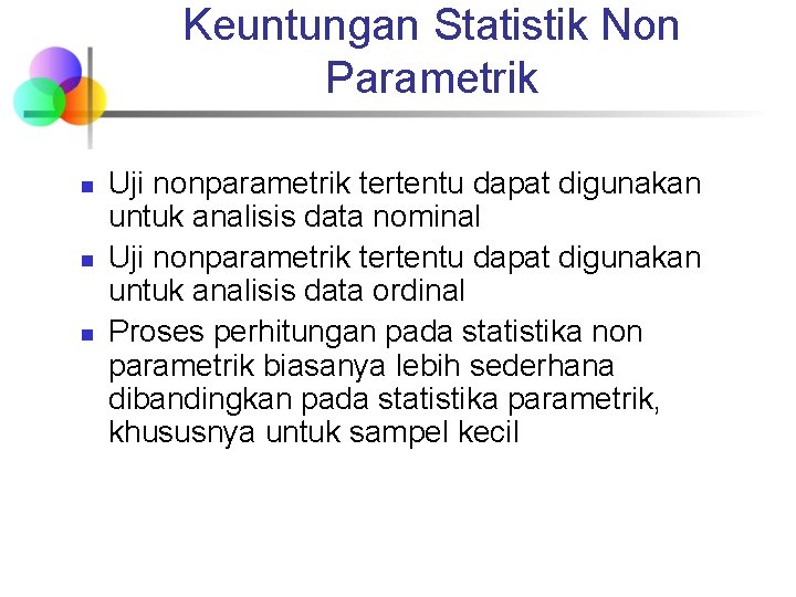 Keuntungan Statistik Non Parametrik n n n Uji nonparametrik tertentu dapat digunakan untuk analisis