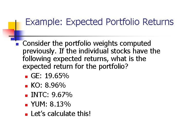 Example: Expected Portfolio Returns n Consider the portfolio weights computed previously. If the individual