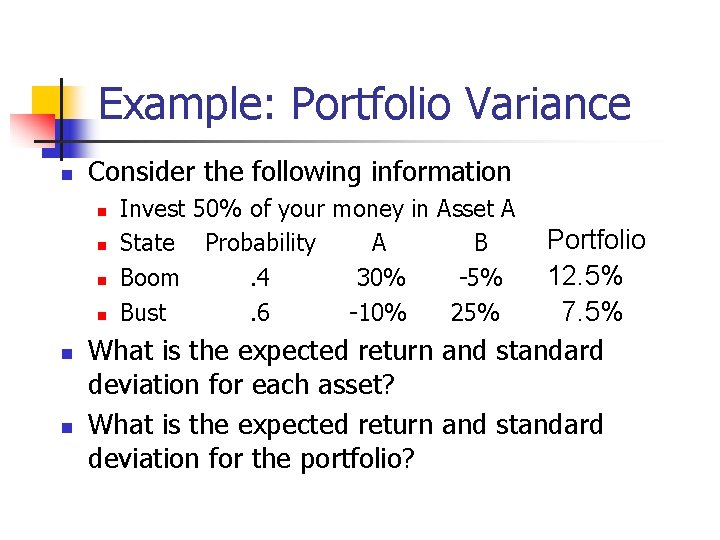 Example: Portfolio Variance n Consider the following information n Portfolio 12. 5% n 7.