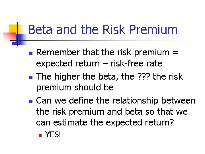 Beta and the Risk Premium n n n Remember that the risk premium =
