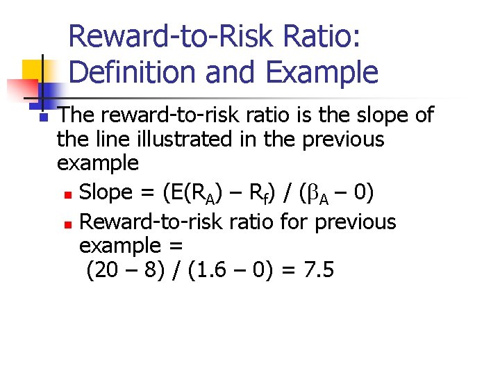 Reward-to-Risk Ratio: Definition and Example n The reward-to-risk ratio is the slope of the