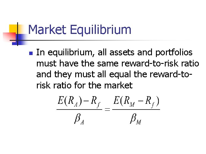 Market Equilibrium n In equilibrium, all assets and portfolios must have the same reward-to-risk