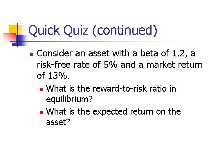 Quick Quiz (continued) n Consider an asset with a beta of 1. 2, a