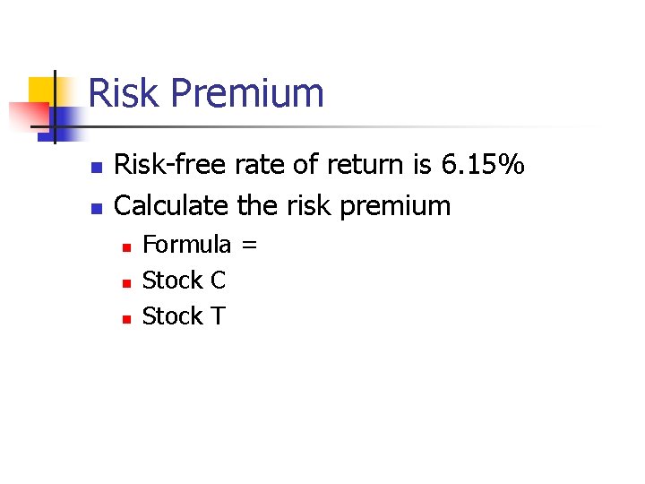 Risk Premium n n Risk-free rate of return is 6. 15% Calculate the risk
