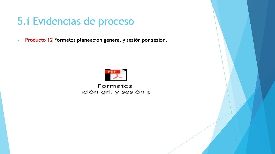 5. i Evidencias de proceso ▶ Producto 12 Formatos planeación general y sesión por