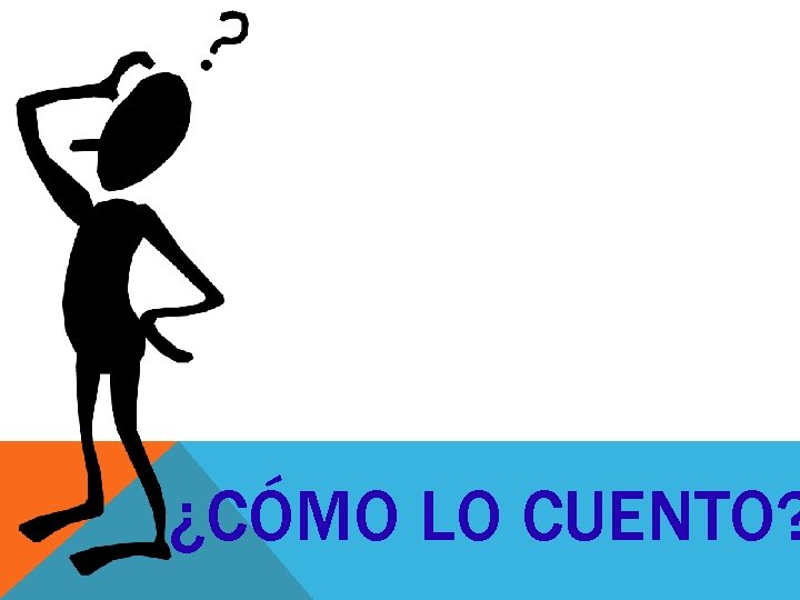 ¿CÓMO LO CUENTO? 