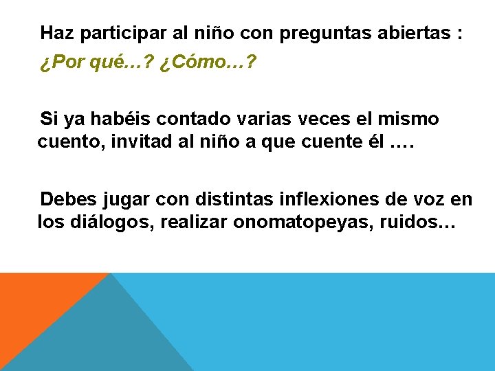 Haz participar al niño con preguntas abiertas : ¿Por qué…? ¿Cómo…? Si ya habéis