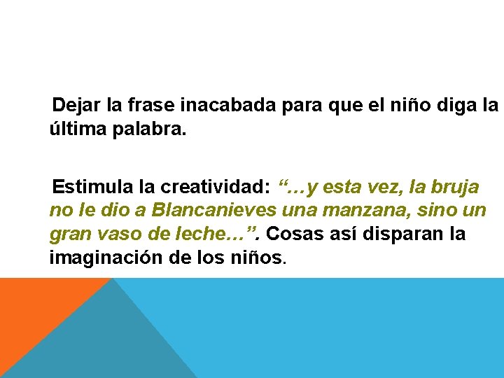 Dejar la frase inacabada para que el niño diga la última palabra. Estimula la