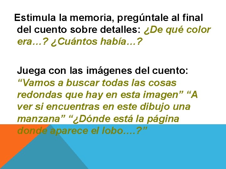 Estimula la memoria, pregúntale al final del cuento sobre detalles: ¿De qué color era…?