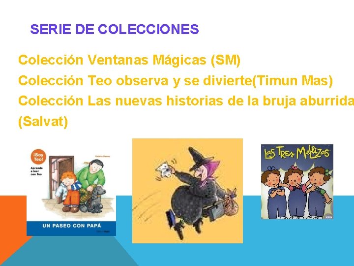 SERIE DE COLECCIONES Colección Ventanas Mágicas (SM) Colección Teo observa y se divierte(Timun Mas)