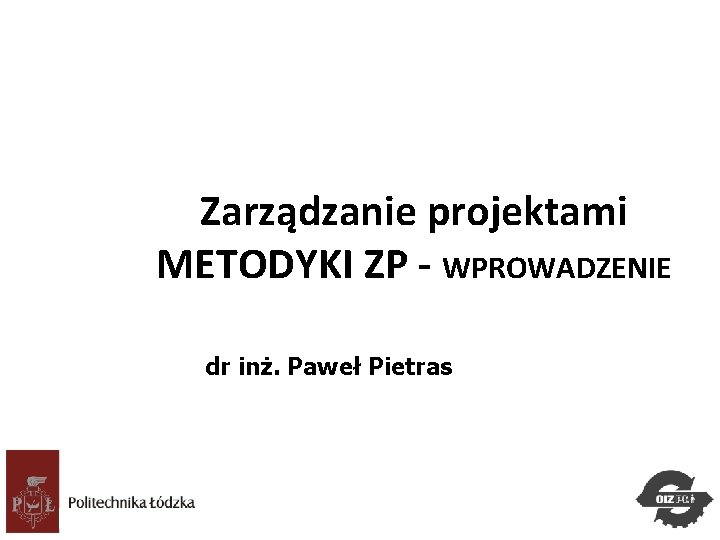 Zarządzanie projektami METODYKI ZP - WPROWADZENIE dr inż. Paweł Pietras Studia. Podyplomowe Zarządzanie Projektami