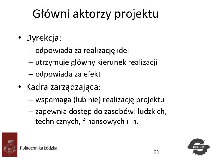 Główni aktorzy projektu • Dyrekcja: – odpowiada za realizację idei – utrzymuje główny kierunek