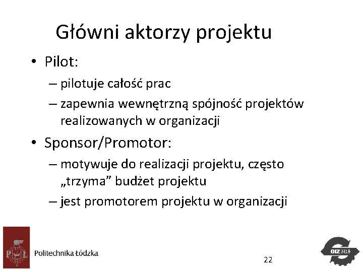 Główni aktorzy projektu • Pilot: – pilotuje całość prac – zapewnia wewnętrzną spójność projektów