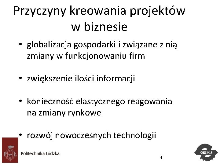 Przyczyny kreowania projektów w biznesie • globalizacja gospodarki i związane z nią zmiany w Przyczyny kreowania projektów w biznesie • globalizacja gospodarki i związane z nią zmiany w