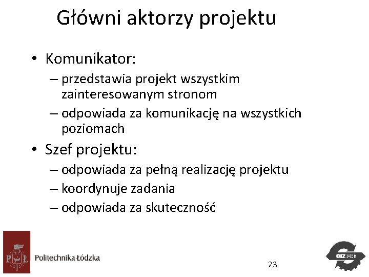 Główni aktorzy projektu • Komunikator: – przedstawia projekt wszystkim zainteresowanym stronom – odpowiada za