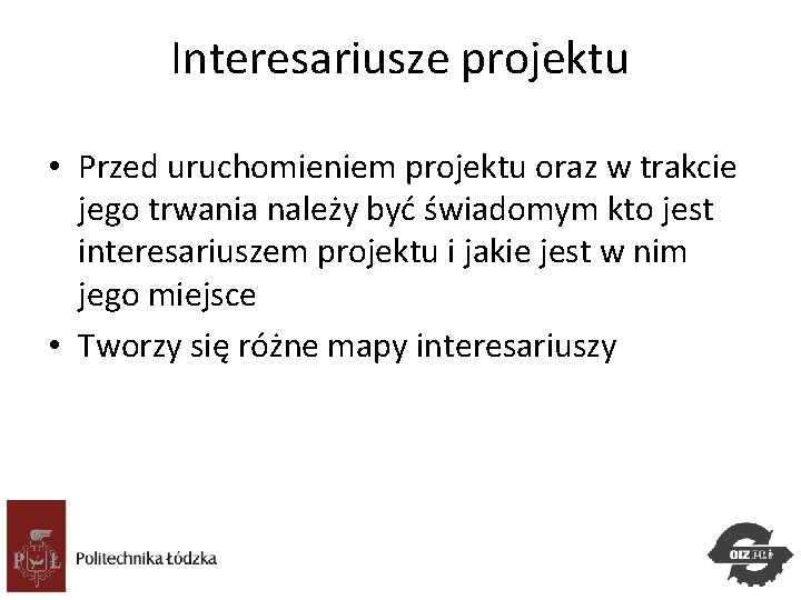 Interesariusze projektu • Przed uruchomieniem projektu oraz w trakcie jego trwania należy być świadomym