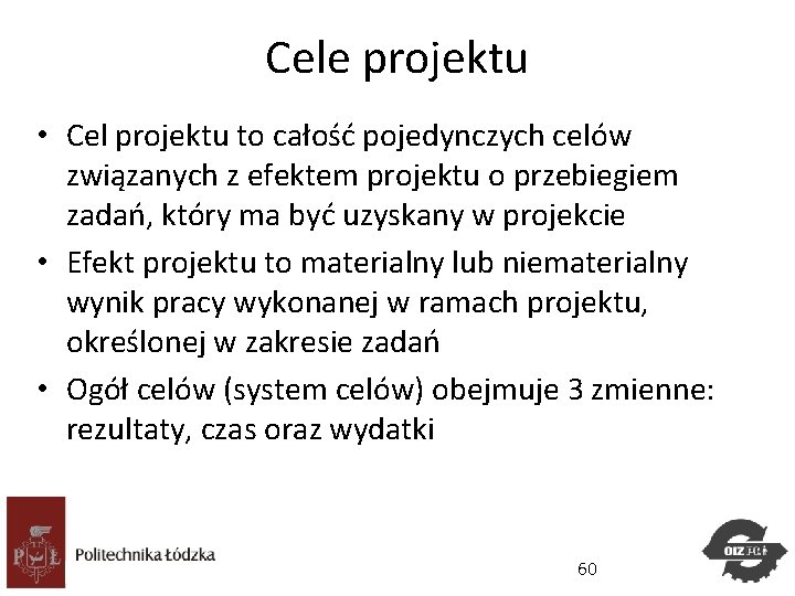 Cele projektu • Cel projektu to całość pojedynczych celów związanych z efektem projektu o Cele projektu • Cel projektu to całość pojedynczych celów związanych z efektem projektu o
