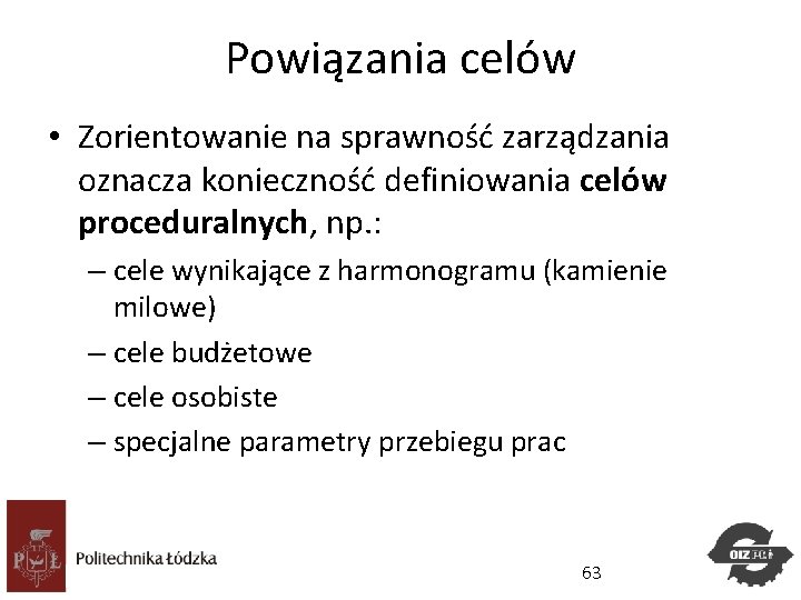 Powiązania celów • Zorientowanie na sprawność zarządzania oznacza konieczność definiowania celów proceduralnych, np. :