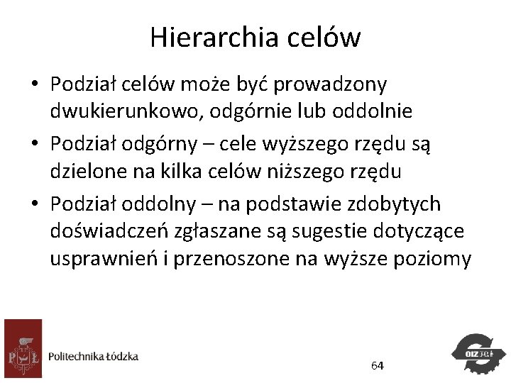 Hierarchia celów • Podział celów może być prowadzony dwukierunkowo, odgórnie lub oddolnie • Podział