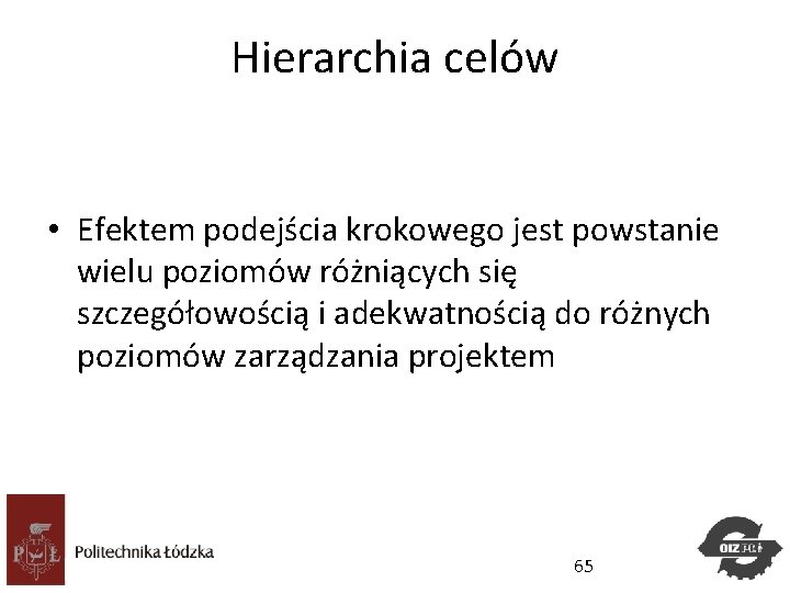 Hierarchia celów • Efektem podejścia krokowego jest powstanie wielu poziomów różniących się szczegółowością i