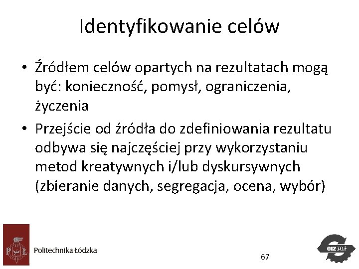 Identyfikowanie celów • Źródłem celów opartych na rezultatach mogą być: konieczność, pomysł, ograniczenia, życzenia Identyfikowanie celów • Źródłem celów opartych na rezultatach mogą być: konieczność, pomysł, ograniczenia, życzenia