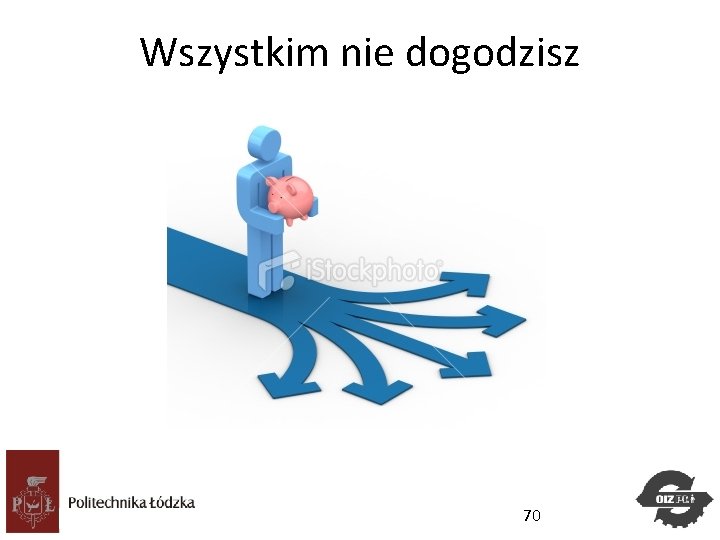 Wszystkim nie dogodzisz Studia. Podyplomowe Zarządzanie Projektami 70 Wszystkim nie dogodzisz Studia. Podyplomowe Zarządzanie Projektami 70