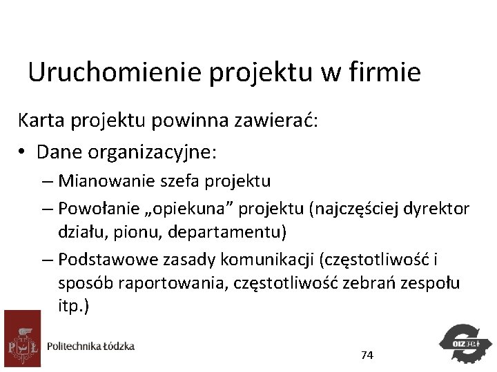 Uruchomienie projektu w firmie Karta projektu powinna zawierać: • Dane organizacyjne: – Mianowanie szefa